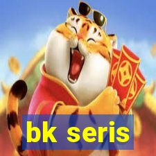 bk seris